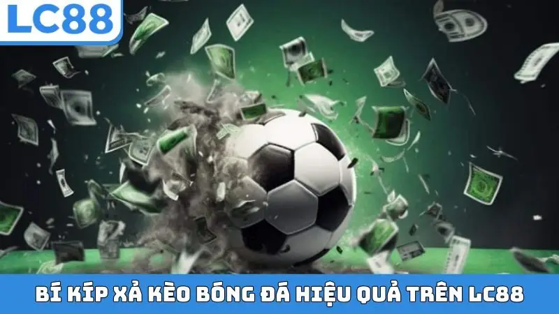 Bí kíp xả kèo bóng đá hiệu quả trên LC88