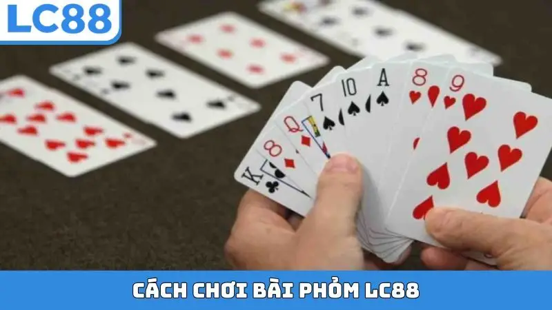 Cách chơi bài Phỏm LC88