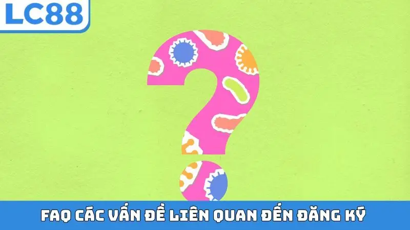 FAQ các vấn đề liên quan đến đăng ký