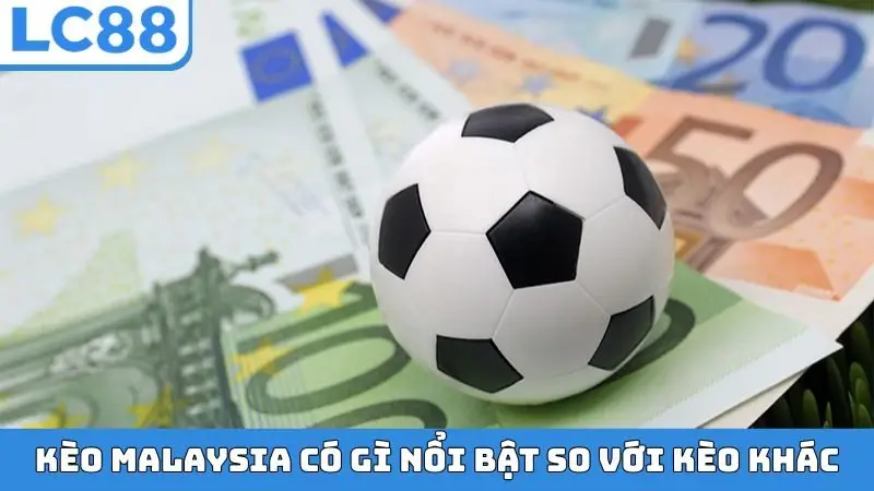 Kèo Malaysia có gì nổi bật so với kèo khác