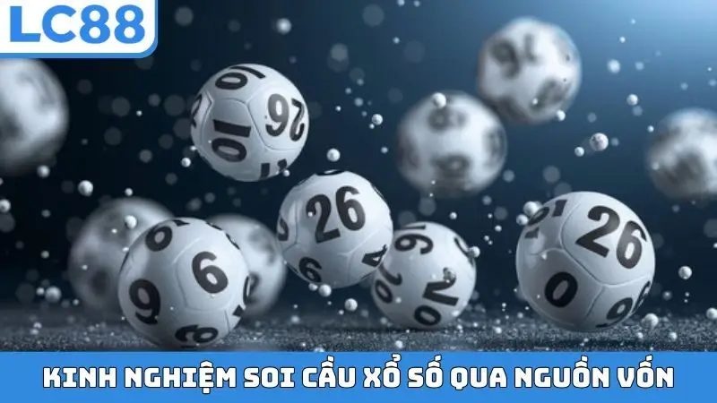 Kinh nghiệm soi cầu xổ số qua nguồn vốn